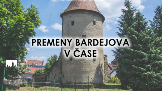 ŠKOLSKÁ BAŠTA - PREMENY BARDEJOVA V ČASE